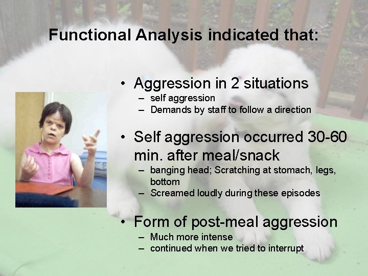 Functional Analysis indicated that: • Aggression in 2 situations – self aggression – Demands