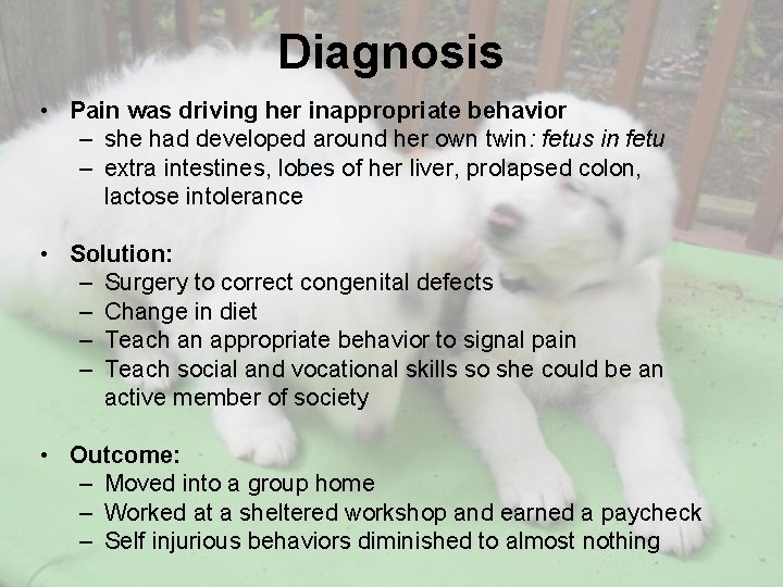 Diagnosis • Pain was driving her inappropriate behavior – she had developed around her