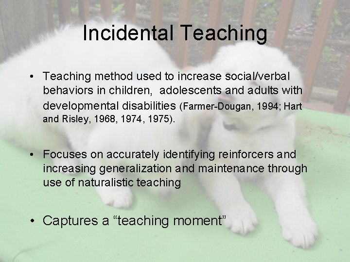 Incidental Teaching • Teaching method used to increase social/verbal behaviors in children, adolescents and