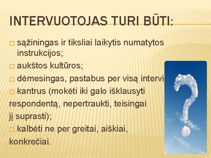 INTERVUOTOJAS TURI BŪTI: � sąžiningas ir tiksliai laikytis numatytos instrukcijos; � aukštos kultūros; �