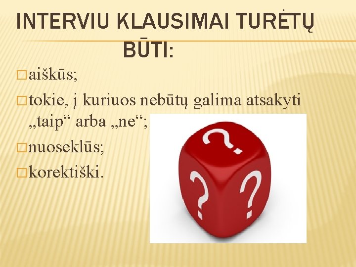 INTERVIU KLAUSIMAI TURĖTŲ BŪTI: � aiškūs; � tokie, į kuriuos nebūtų galima atsakyti „taip“