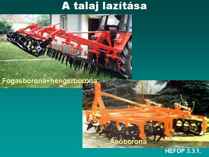 A talaj lazítása Fogasborona+hengerborona Ásóborona HEFOP 3. 3. 1. 