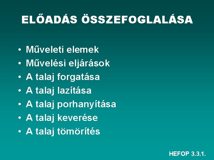 ELŐADÁS ÖSSZEFOGLALÁSA • • Műveleti elemek Művelési eljárások A talaj forgatása A talaj lazítása