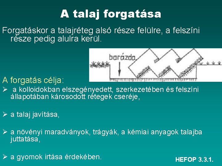 A talaj forgatása Forgatáskor a talajréteg alsó része felülre, a felszíni része pedig alulra