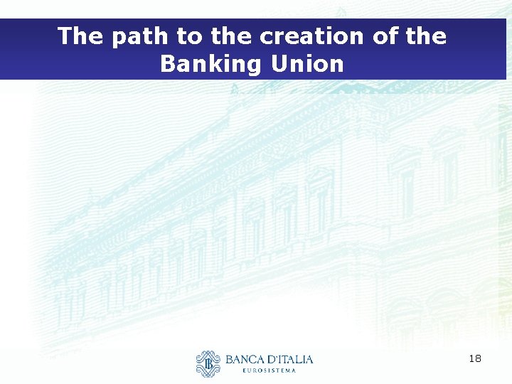 The path to the creation of the Banking Union 18 