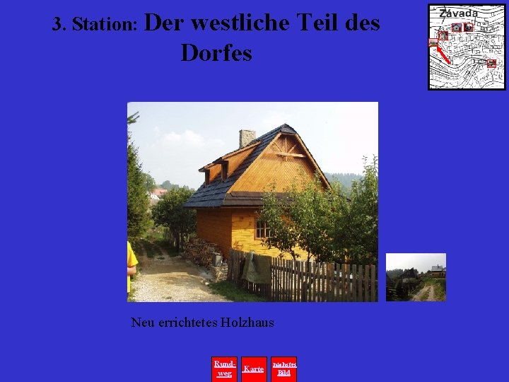 3. Station: Der westliche Teil des Dorfes Neu errichtetes Holzhaus Rundweg Karte nächstes Bild