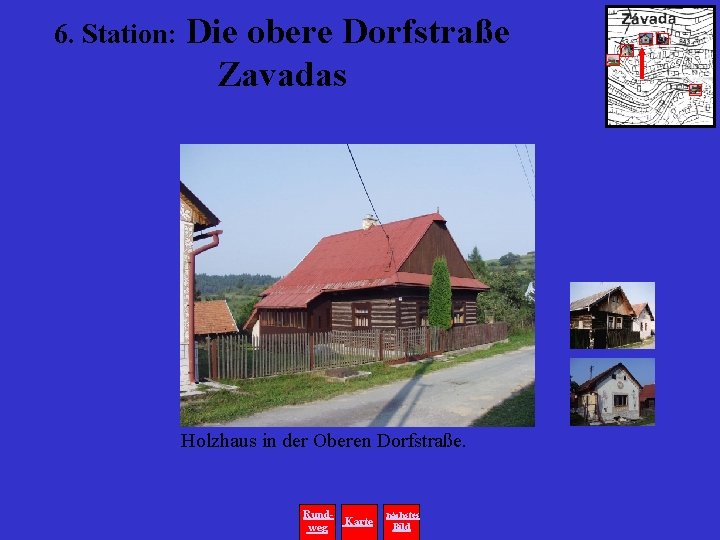 6. Station: Die obere Dorfstraße Zavadas Holzhaus in der Oberen Dorfstraße. Rundweg Karte nächstes