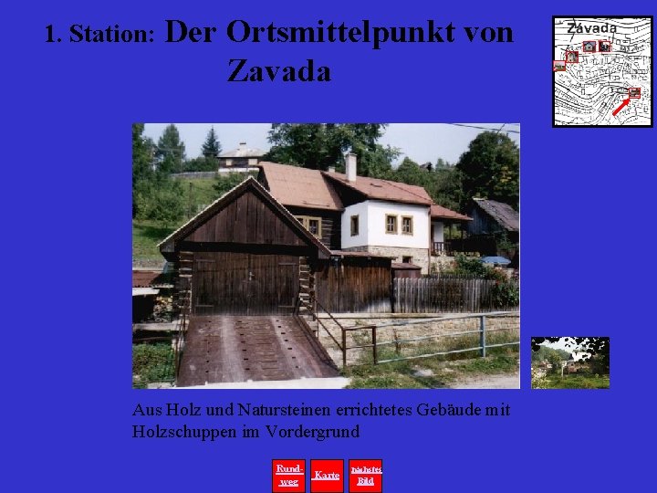 1. Station: Der Ortsmittelpunkt von Zavada Aus Holz und Natursteinen errichtetes Gebäude mit Holzschuppen