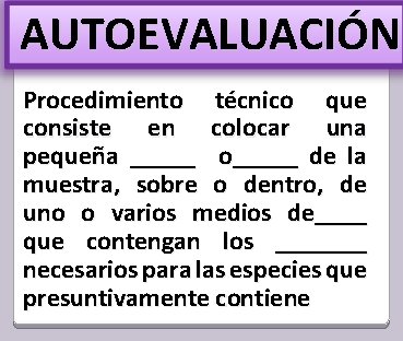 AUTOEVALUACIÓN Procedimiento técnico que consiste en colocar una pequeña _____ o_____ de la muestra,