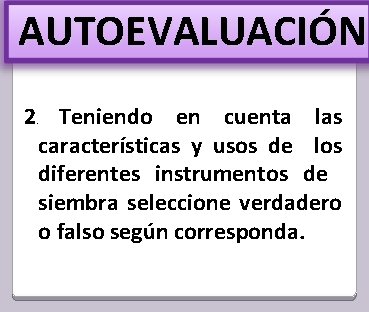 AUTOEVALUACIÓN 2. Teniendo en cuenta las características y usos de los diferentes instrumentos de