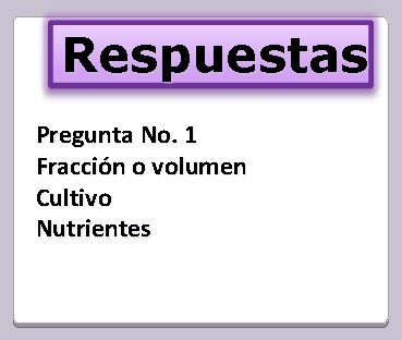 Respuestas Pregunta No. 1 Fracción o volumen Cultivo Nutrientes 