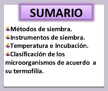 SUMARIO Métodos de siembra. Instrumentos de siembra. Temperatura e Incubación. Clasificación de los microorganismos