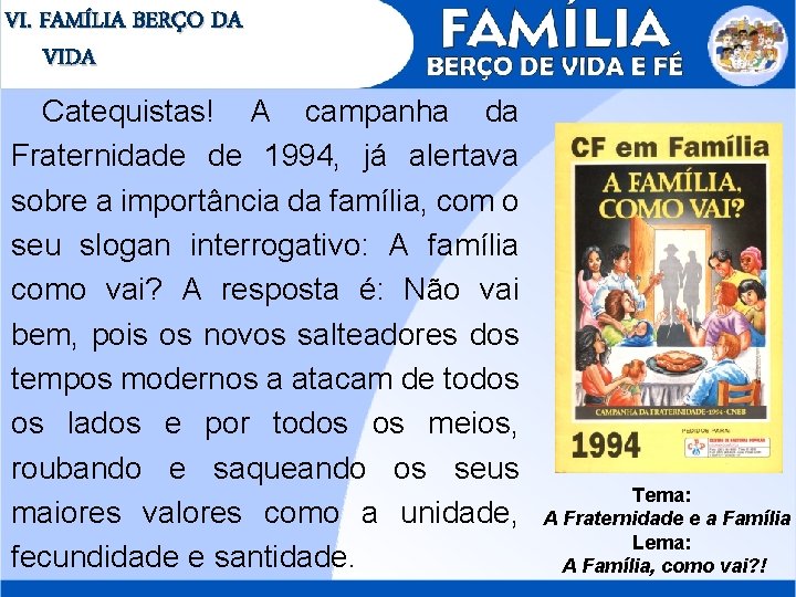 VI. FAMÍLIA BERÇO DA VIDA Catequistas! A campanha da Fraternidade de 1994, já alertava