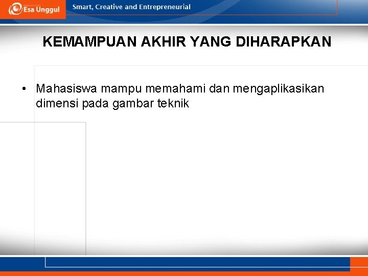 KEMAMPUAN AKHIR YANG DIHARAPKAN • Mahasiswa mampu memahami dan mengaplikasikan dimensi pada gambar teknik