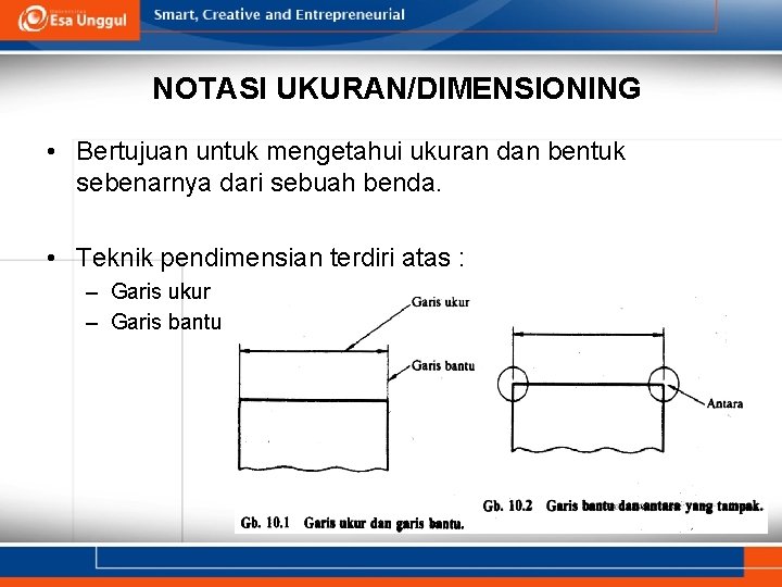 NOTASI UKURAN/DIMENSIONING • Bertujuan untuk mengetahui ukuran dan bentuk sebenarnya dari sebuah benda. •