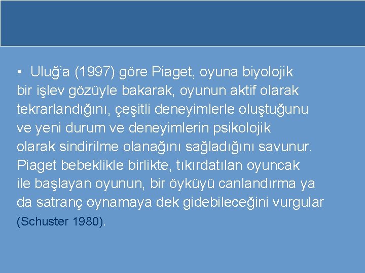  • Uluğ’a (1997) göre Piaget, oyuna biyolojik bir işlev gözüyle bakarak, oyunun aktif