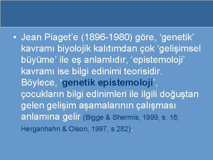  • Jean Piaget’e (1896 1980) göre, ‘genetik’ kavramı biyolojik kalıtımdan çok ‘gelişimsel büyüme’