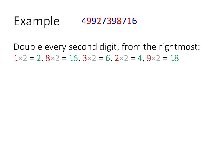 Example 49927398716 Double every second digit, from the rightmost: 1× 2 = 2, 8×