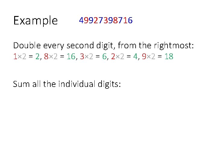 Example 49927398716 Double every second digit, from the rightmost: 1× 2 = 2, 8×