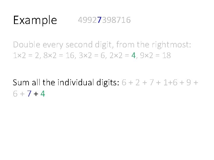Example 49927398716 Double every second digit, from the rightmost: 1× 2 = 2, 8×