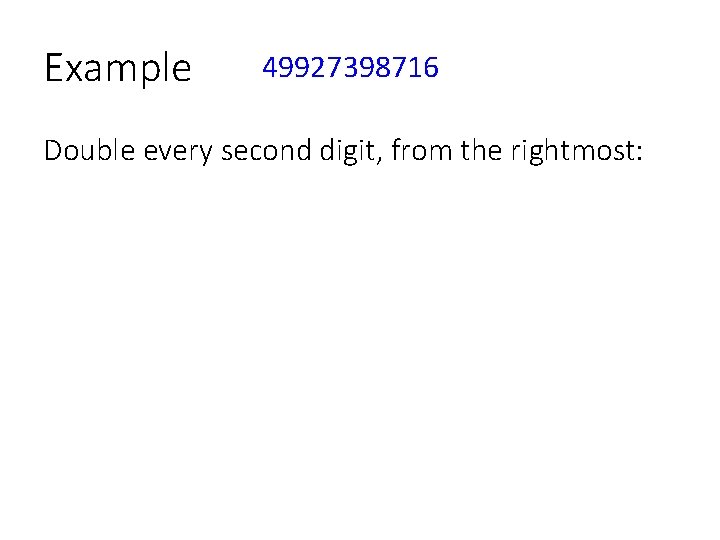Example 49927398716 Double every second digit, from the rightmost: 1× 2 = 2, 8×