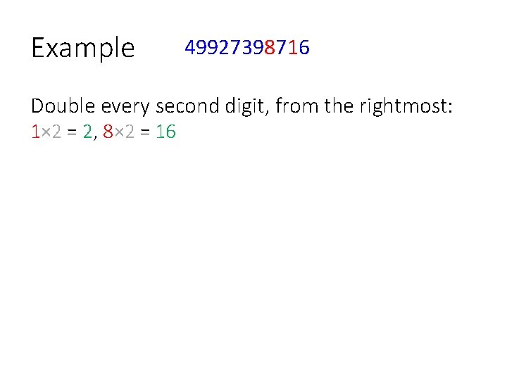 Example 49927398716 Double every second digit, from the rightmost: 1× 2 = 2, 8×