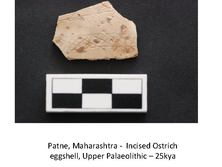 Patne, Maharashtra - Incised Ostrich eggshell, Upper Palaeolithic – 25 kya 
