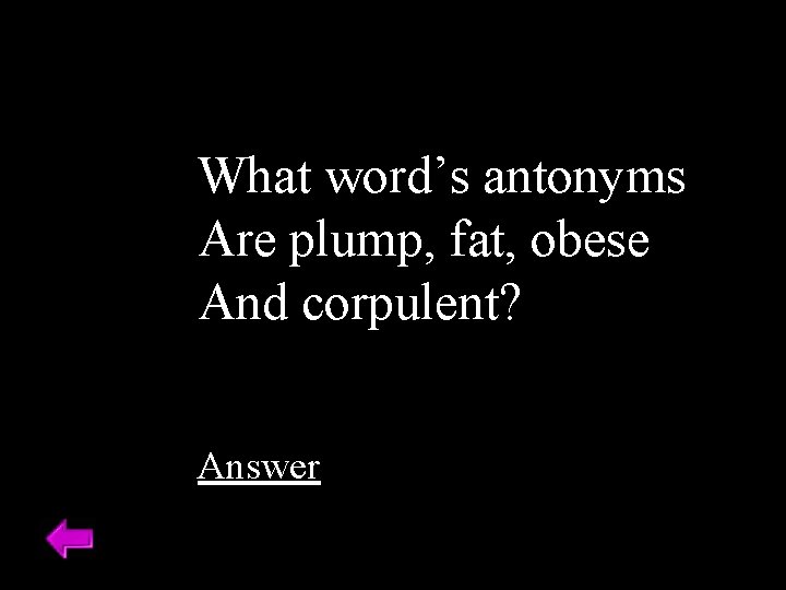 What word’s antonyms Are plump, fat, obese And corpulent? Answer 