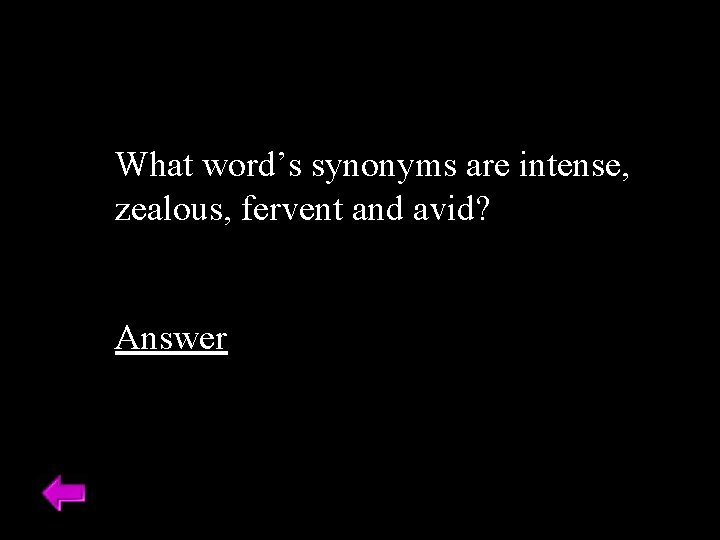 What word’s synonyms are intense, zealous, fervent and avid? Answer is Ardent Answer 