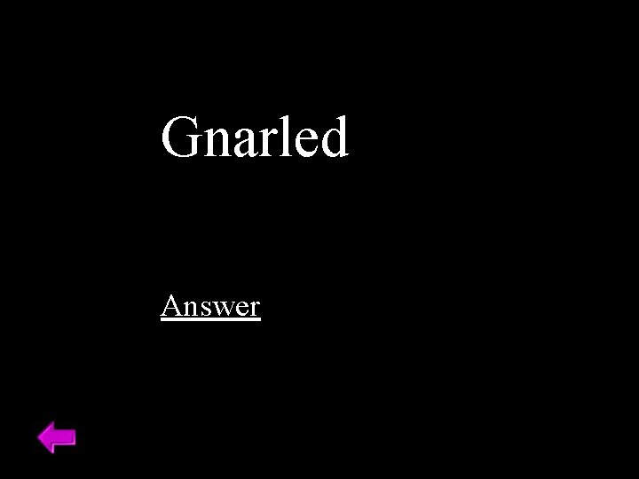 Gnarled Answer 