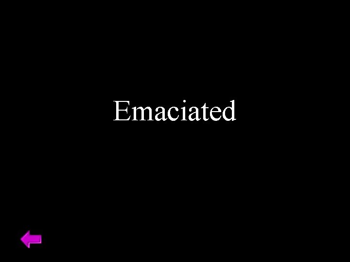 Emaciated 