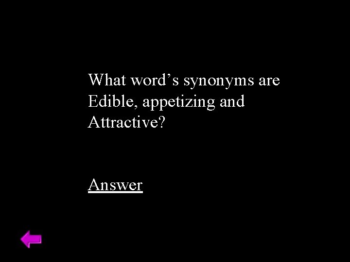 What word’s synonyms are Edible, appetizing and Attractive? Answer 