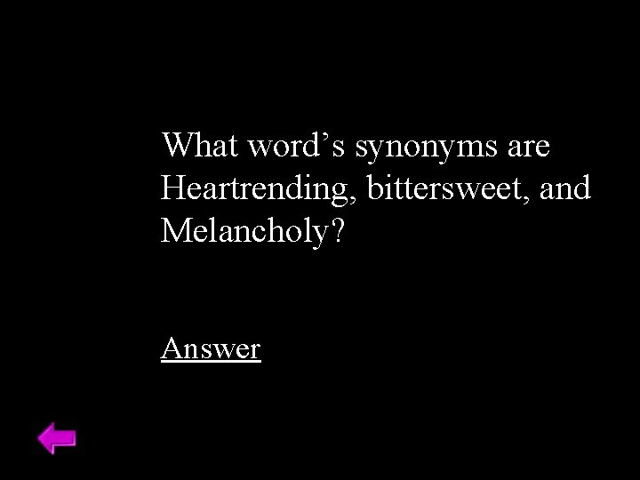 What word’s synonyms are Heartrending, bittersweet, and Melancholy? Answer 