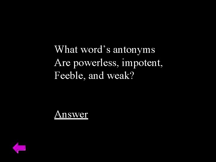What word’s antonyms Are powerless, impotent, Feeble, and weak? Answer 