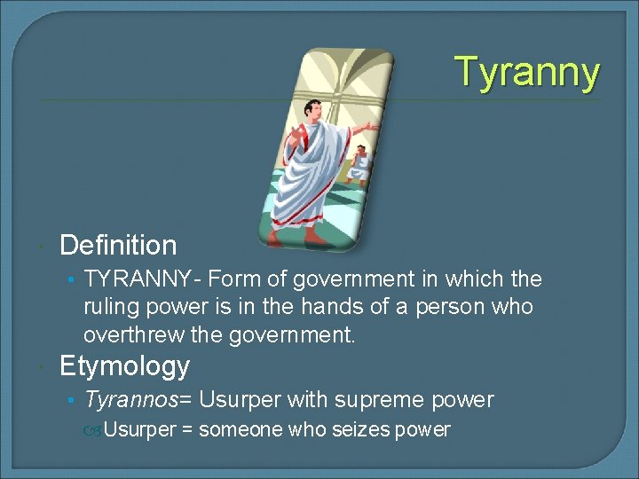 Tyranny Definition • TYRANNY- Form of government in which the ruling power is in
