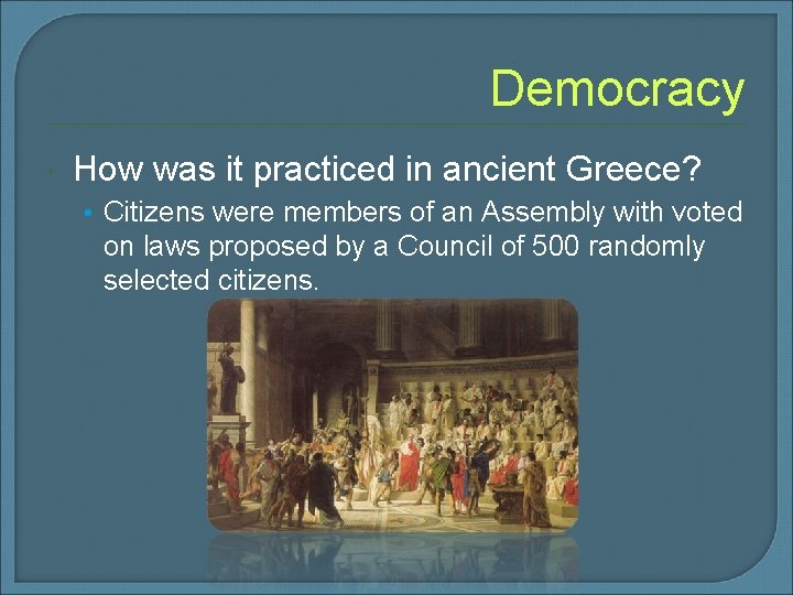 Democracy How was it practiced in ancient Greece? • Citizens were members of an