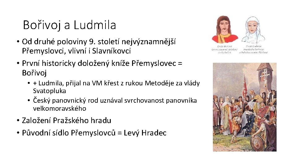 Bořivoj a Ludmila • Od druhé poloviny 9. století nejvýznamnější Přemyslovci, vlivní i Slavníkovci