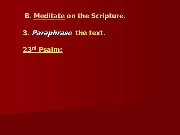  B. Meditate on the Scripture. 3. Paraphrase the text. 23 rd Psalm: 