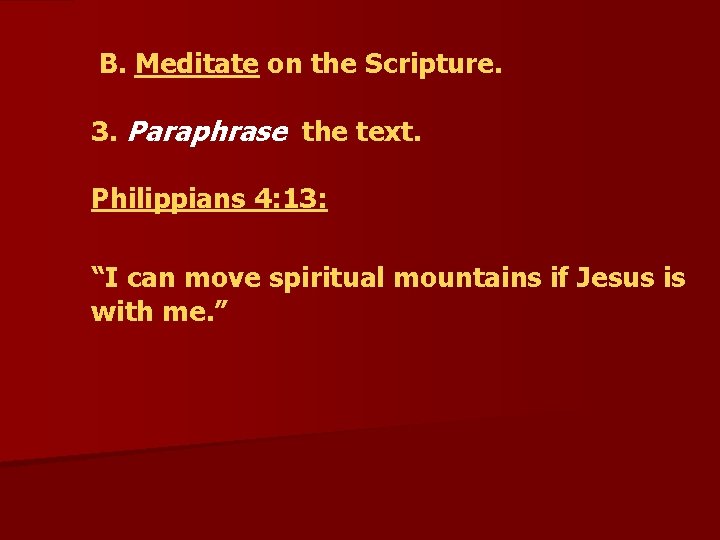  B. Meditate on the Scripture. 3. Paraphrase the text. Philippians 4: 13: “I