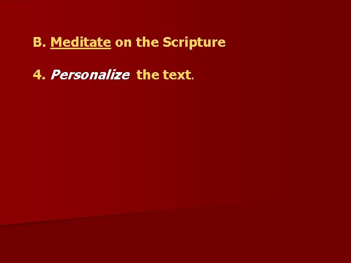  B. Meditate on the Scripture 4. Personalize the text. 