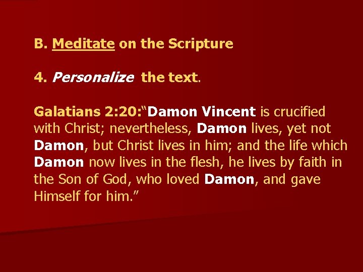  B. Meditate on the Scripture 4. Personalize the text. Galatians 2: 20: “Damon