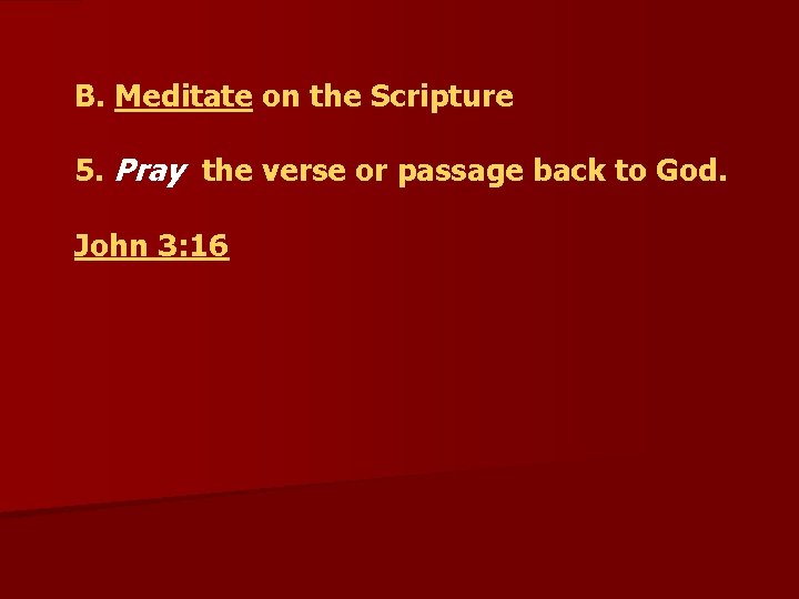  B. Meditate on the Scripture 5. Pray the verse or passage back to