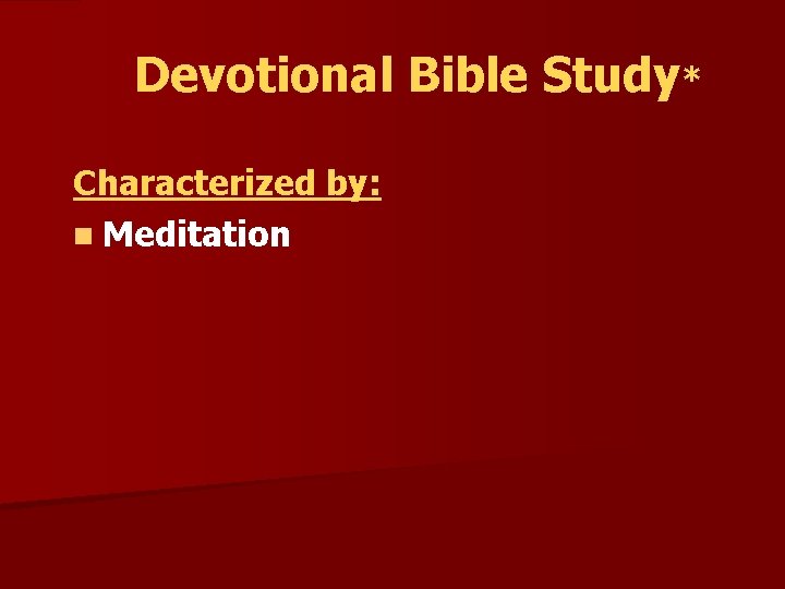 Devotional Bible Study* Characterized by: n Meditation 