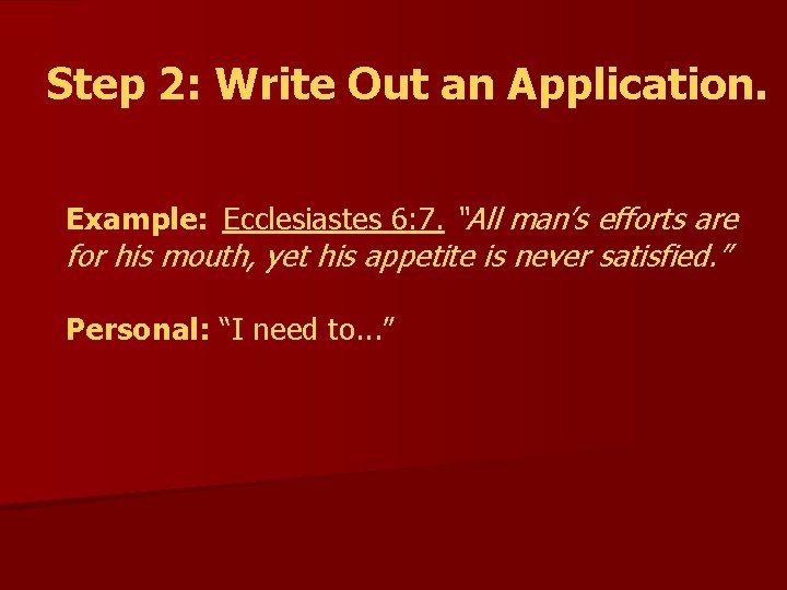 Step 2: Write Out an Application. Example: Ecclesiastes 6: 7. “All man’s efforts are