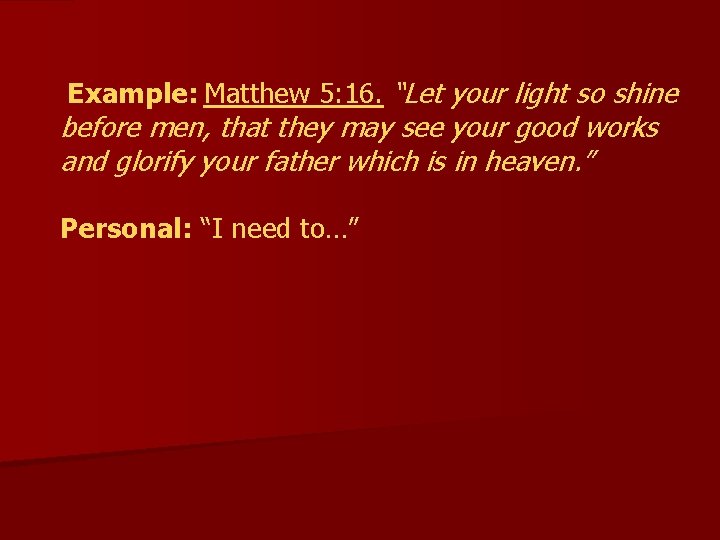  Example: Matthew 5: 16. “Let your light so shine before men, that they