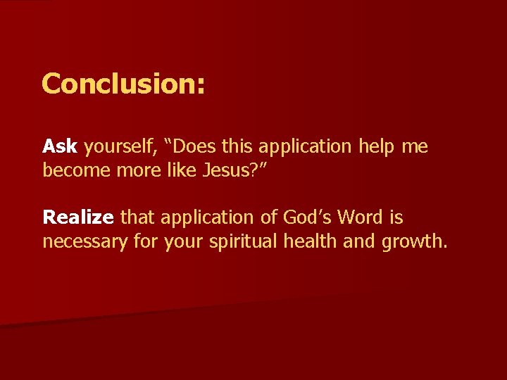 Conclusion: Ask yourself, “Does this application help me become more like Jesus? ” Realize