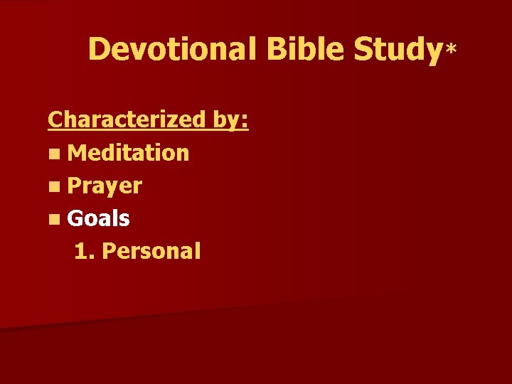 Devotional Bible Study* Characterized by: n Meditation n Prayer n Goals 1. Personal 