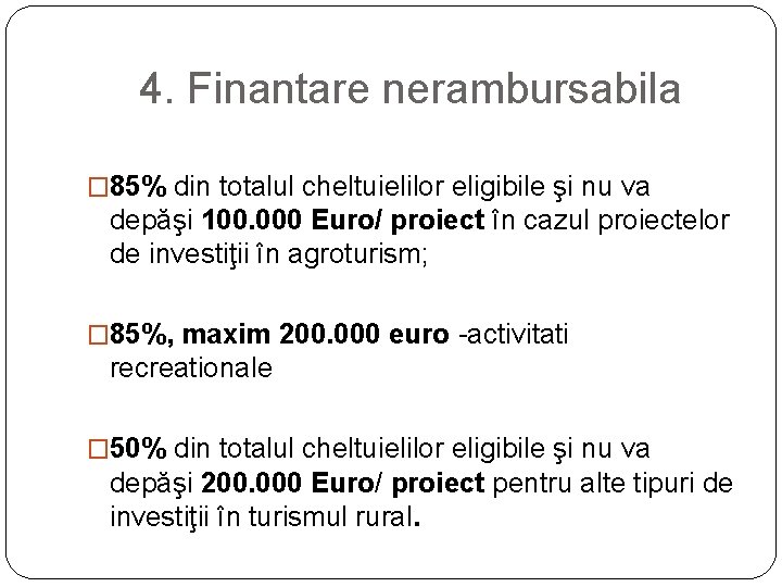 4. Finantare nerambursabila � 85% din totalul cheltuielilor eligibile şi nu va depăşi 100. 4. Finantare nerambursabila � 85% din totalul cheltuielilor eligibile şi nu va depăşi 100.