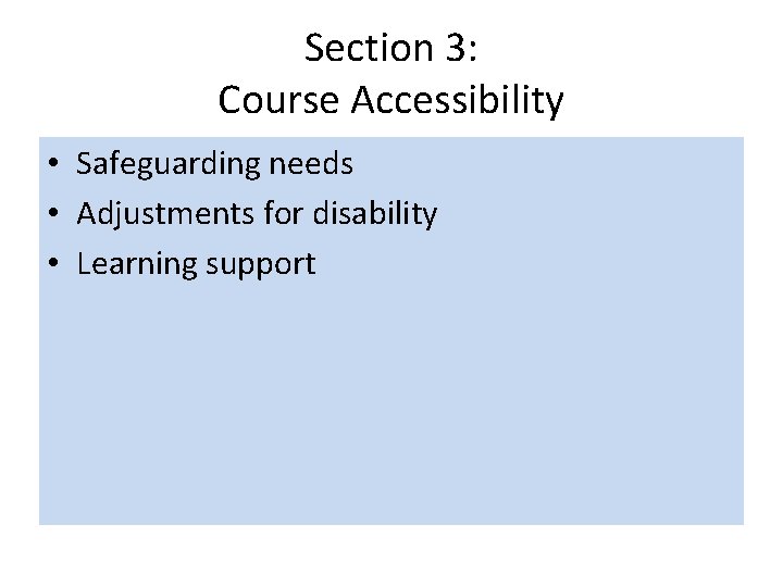 Section 3: Course Accessibility • Safeguarding needs • Adjustments for disability • Learning support
