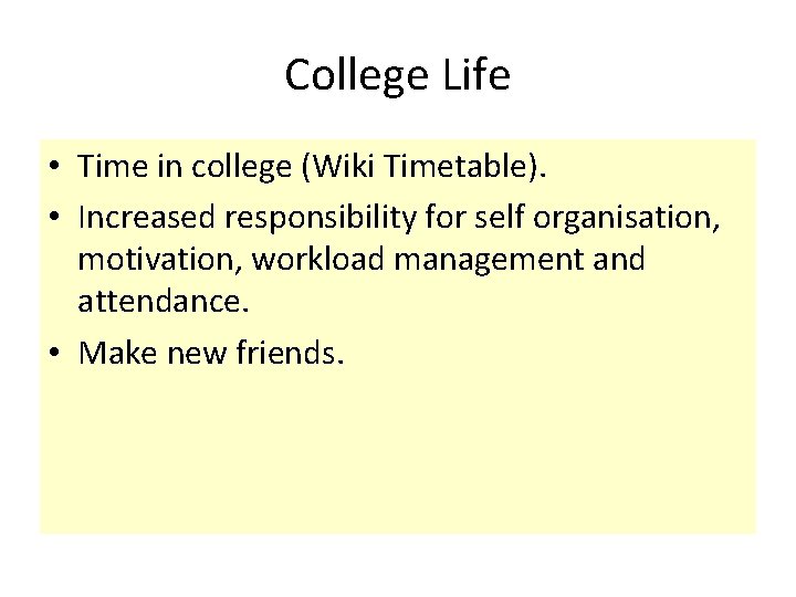 College Life • Time in college (Wiki Timetable). • Increased responsibility for self organisation,